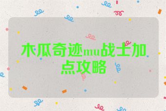 木瓜奇迹mu战士加点攻略
