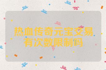 热血传奇元宝交易有次数限制吗