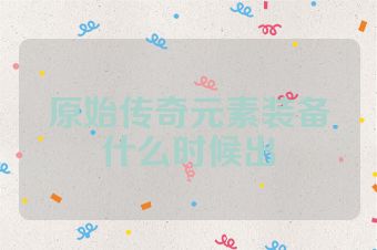 原始传奇元素装备什么时候出