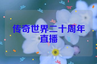 传奇世界二十周年直播