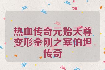 热血传奇元始天尊变形金刚之塞伯坦传奇