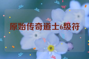 原始传奇道士6级符
