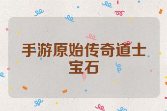 手游原始传奇道士宝石