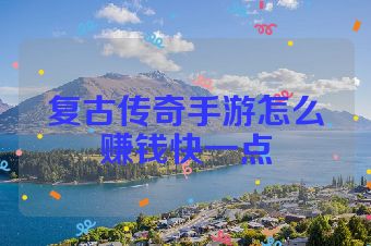 复古传奇手游怎么赚钱快一点