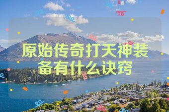 原始传奇打天神装备有什么诀窍