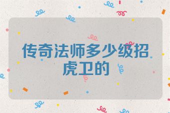 传奇法师多少级招虎卫的