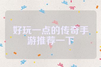 好玩一点的传奇手游推荐一下