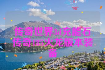 传奇世界3d充能石传奇185火龙版本装备