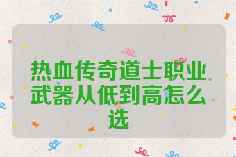 热血传奇道士职业武器从低到高怎么选