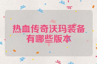 热血传奇沃玛装备有哪些版本