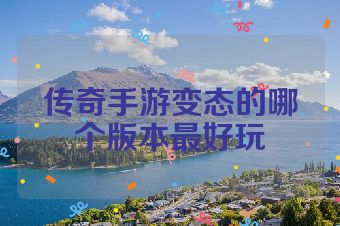 传奇手游变态的哪个版本最好玩