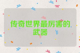 传奇世界最厉害的武器