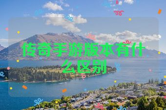 传奇手游版本有什么区别