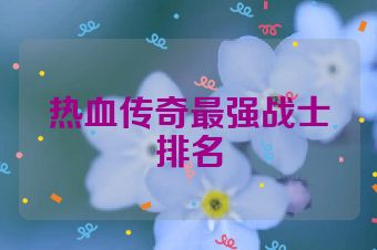 热血传奇最强战士排名