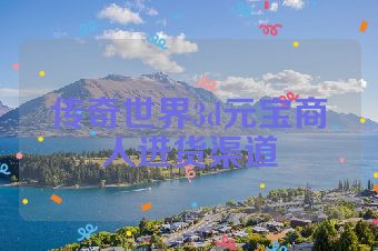 传奇世界3d元宝商人进货渠道