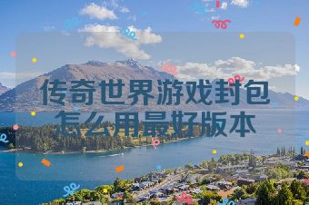 传奇世界游戏封包怎么用最好版本