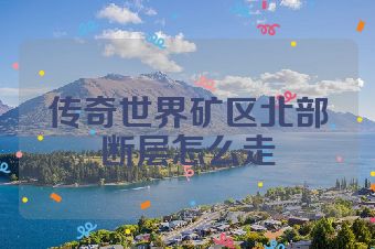 传奇世界矿区北部断层怎么走