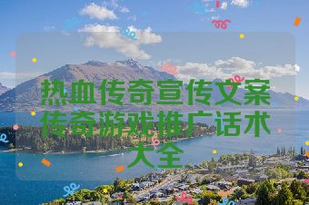 热血传奇宣传文案传奇游戏推广话术大全