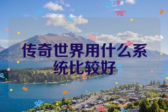 传奇世界用什么系统比较好