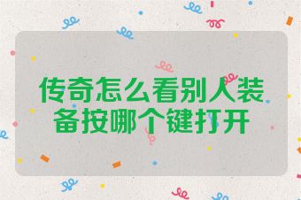 传奇怎么看别人装备按哪个键打开