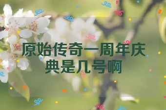 原始传奇一周年庆典是几号啊