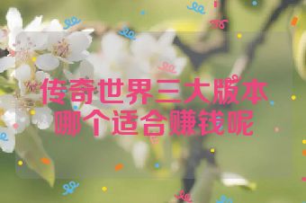 传奇世界三大版本哪个适合赚钱呢