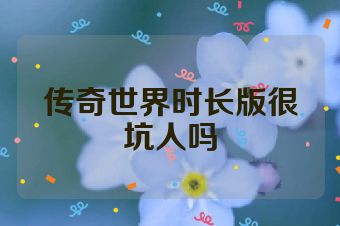 传奇世界时长版很坑人吗