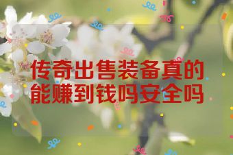 传奇出售装备真的能赚到钱吗安全吗