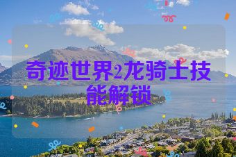 奇迹世界2龙骑士技能解锁