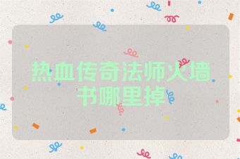 热血传奇法师火墙书哪里掉
