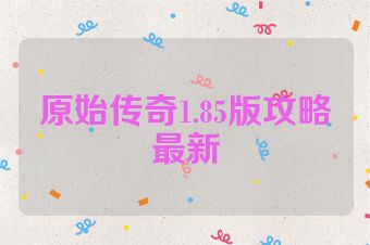 原始传奇1.85版攻略最新