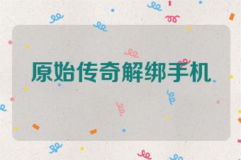 原始传奇解绑手机