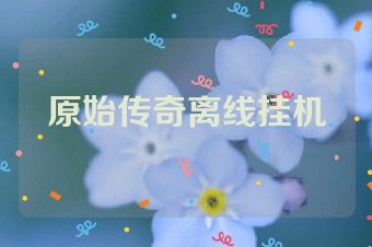 原始传奇离线挂机