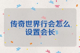 传奇世界行会怎么设置会长