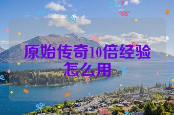 原始传奇10倍经验怎么用