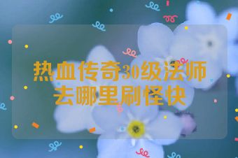 热血传奇30级法师去哪里刷怪快