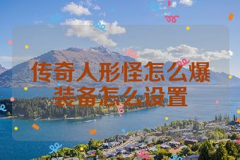 传奇人形怪怎么爆装备怎么设置