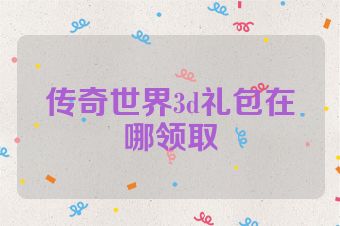 传奇世界3d礼包在哪领取