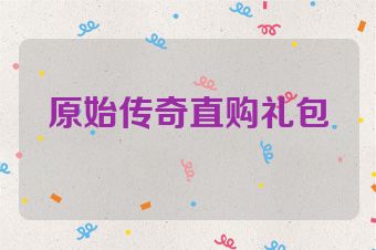原始传奇直购礼包