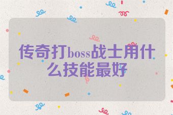 传奇打boss战士用什么技能最好