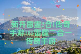 新开雷霆2合1传奇手游185雷霆二合一传奇手游