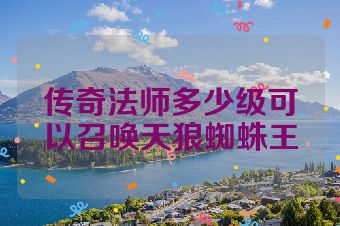 传奇法师多少级可以召唤天狼蜘蛛王