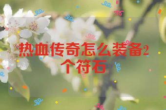 热血传奇怎么装备2个符石