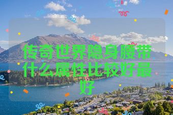 传奇世界隐身腰带什么属性比较好最好