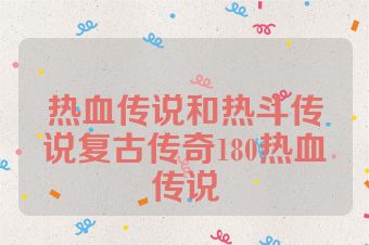 热血传说和热斗传说复古传奇180热血传说