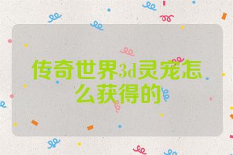 传奇世界3d灵宠怎么获得的