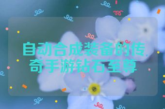 自动合成装备的传奇手游钻石至尊