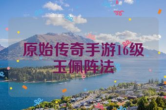 原始传奇手游16级玉佩阵法
