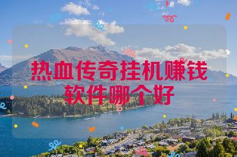 热血传奇挂机赚钱软件哪个好