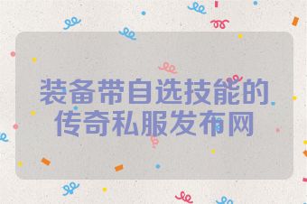 装备带自选技能的传奇私服发布网